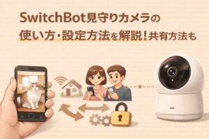 SwitchBot見守りカメラの使い方・設定方法を解説!共有方法も