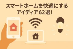 スマートホームを快適にするアイディア62選!生活をスマートに!